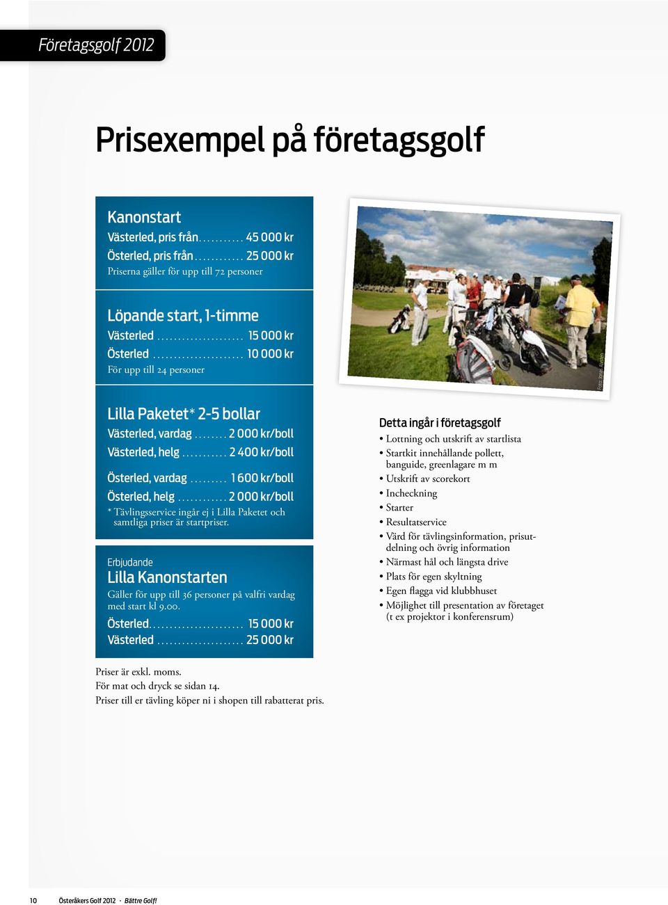 ..2 000 kr/boll * Tävlingsservice ingår ej i Lilla Paketet och samtliga priser är startpriser. Erbjudande Lilla Kanonstarten Gäller för upp till 36 personer på valfri vardag med start kl 9.00. Österled.