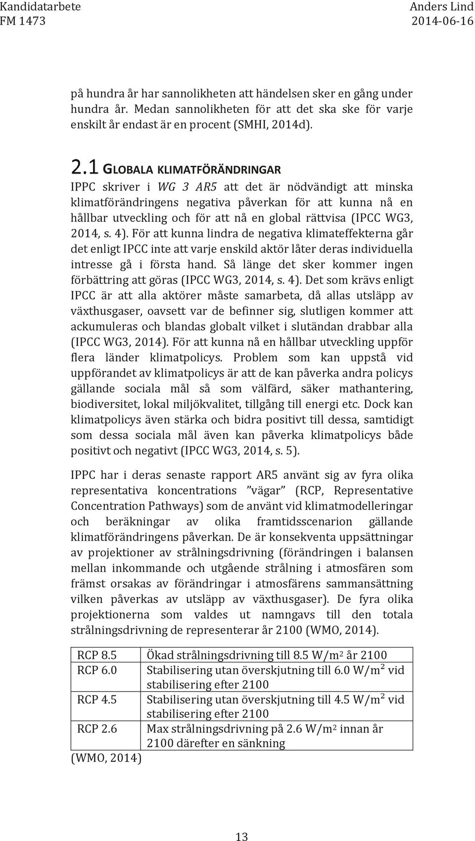 (IPCC WG3, 2014, s. 4). För att kunna lindra de negativa klimateffekterna går det enligt IPCC inte att varje enskild aktör låter deras individuella intresse gå i första hand.