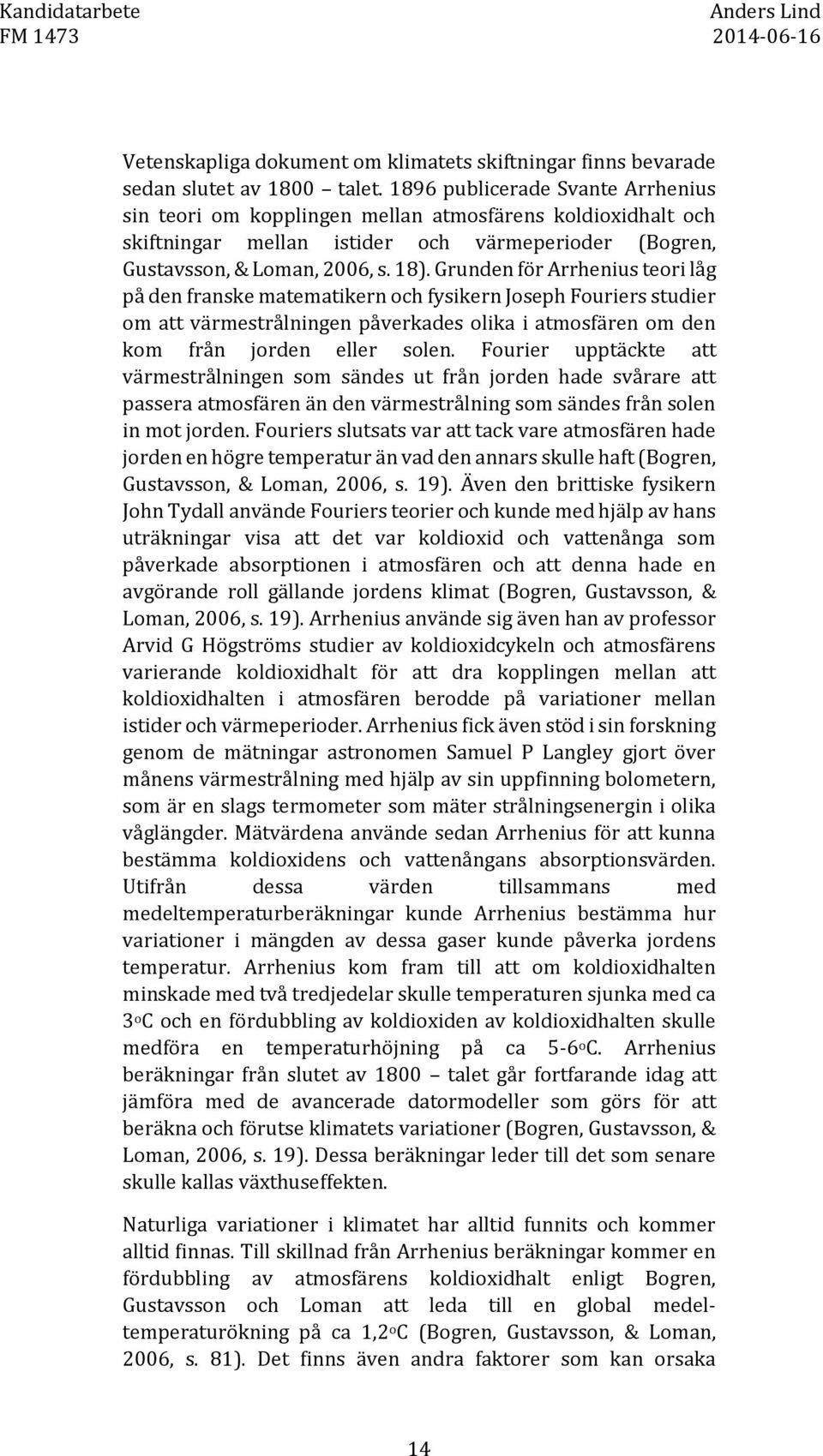 Grunden för Arrhenius teori låg på den franske matematikern och fysikern Joseph Fouriers studier om att värmestrålningen påverkades olika i atmosfären om den kom från jorden eller solen.