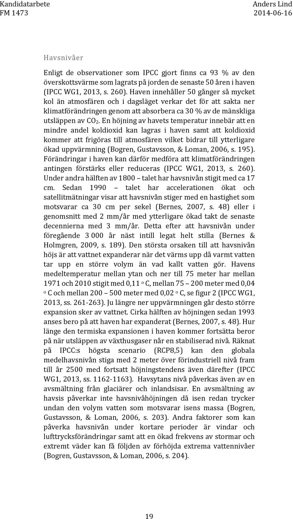 En höjning av havets temperatur innebär att en mindre andel koldioxid kan lagras i haven samt att koldioxid kommer att frigöras till atmosfären vilket bidrar till ytterligare ökad uppvärmning