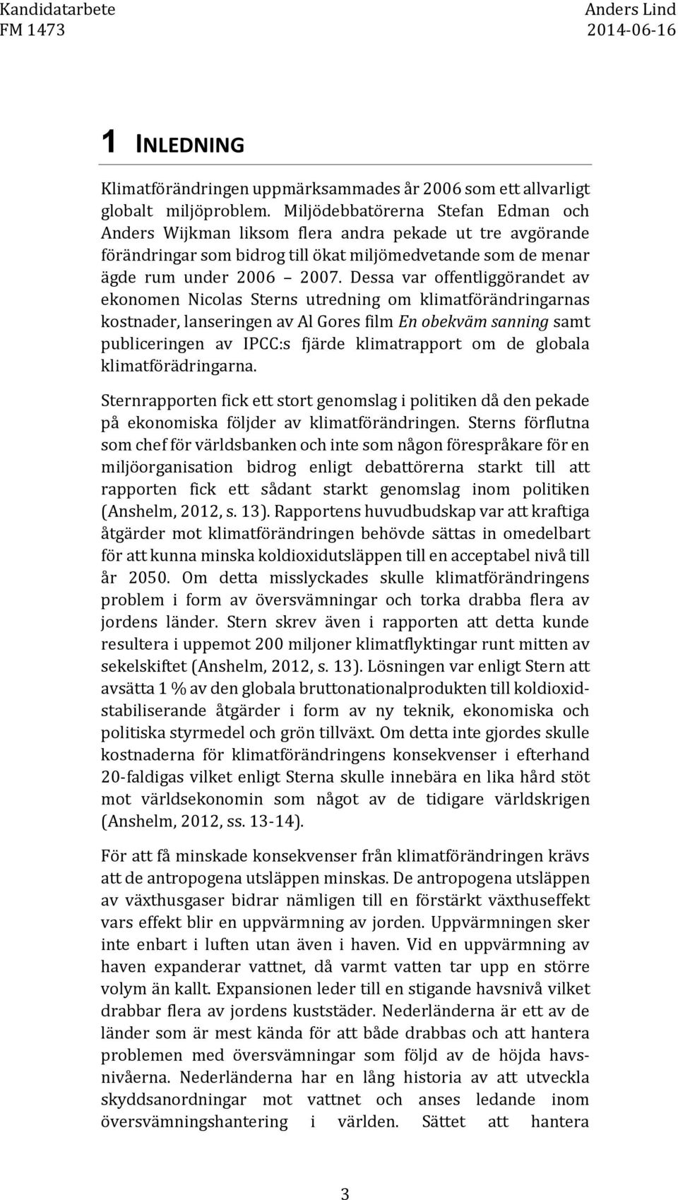 Dessa var offentliggörandet av ekonomen Nicolas Sterns utredning om klimatförändringarnas kostnader, lanseringen av Al Gores film En obekväm sanning samt publiceringen av IPCC:s fjärde klimatrapport