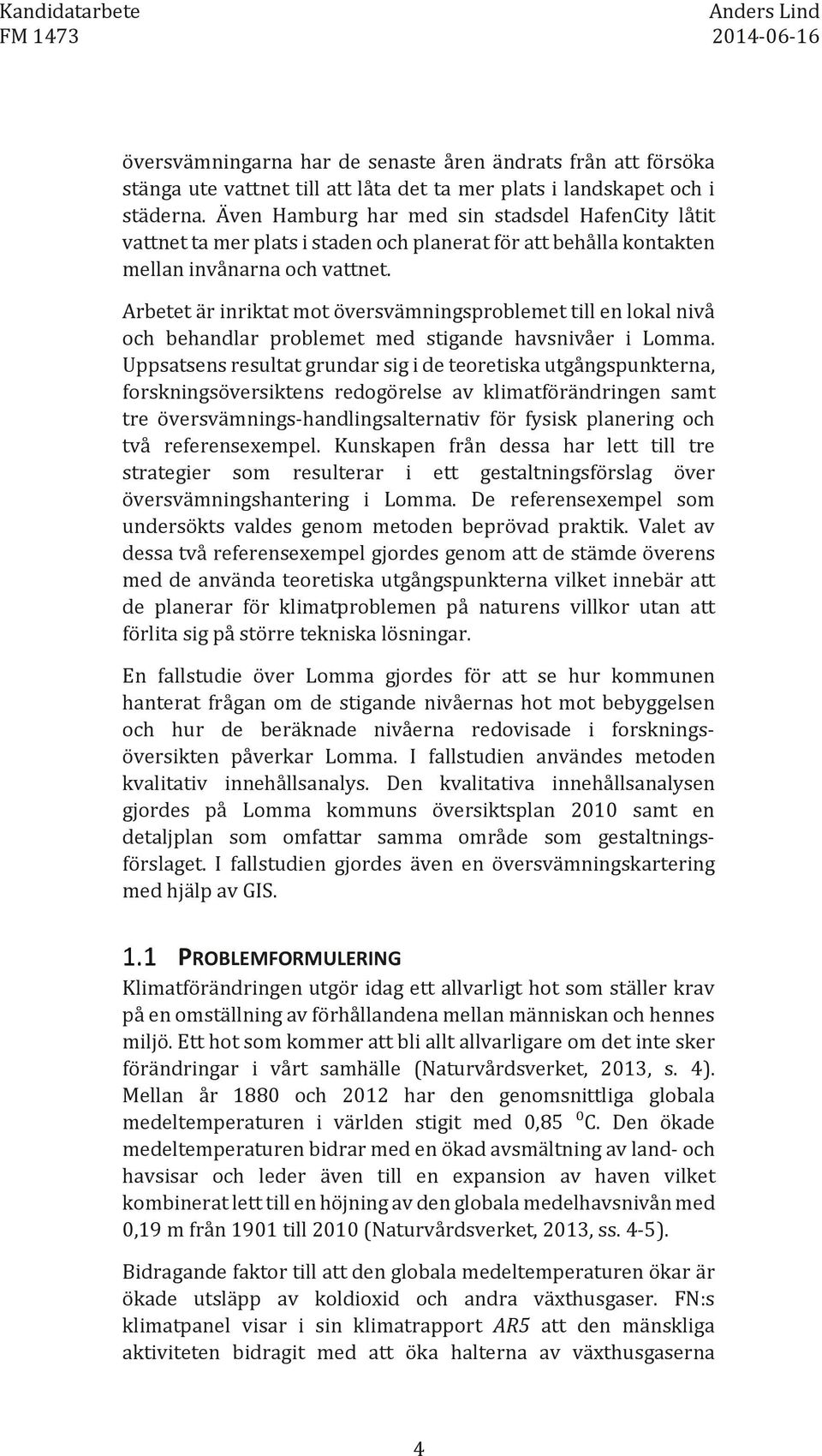 Arbetet är inriktat mot översvämningsproblemet till en lokal nivå och behandlar problemet med stigande havsnivåer i Lomma.