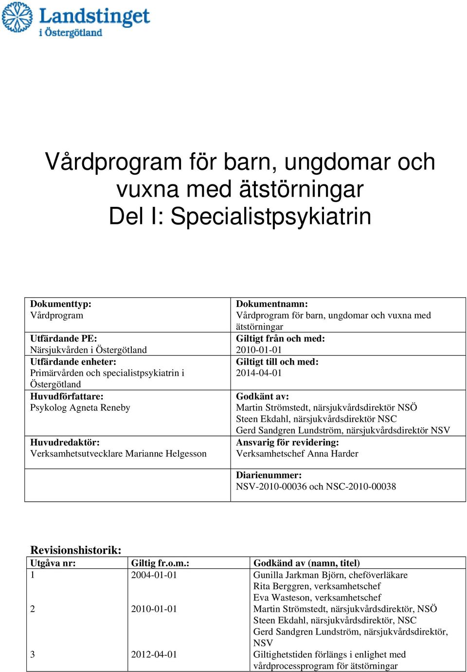 ätstörningar Giltigt från och med: 2010-01-01 Giltigt till och med: 2014-04-01 Godkänt av: Martin Strömstedt, närsjukvårdsdirektör NSÖ Steen Ekdahl, närsjukvårdsdirektör NSC Gerd Sandgren Lundström,