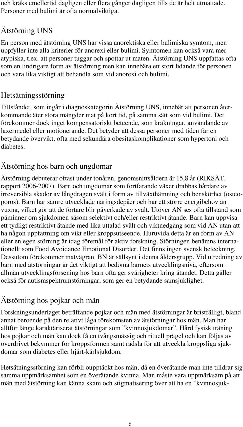 Ätstörning UNS uppfattas ofta som en lindrigare form av ätstörning men kan innebära ett stort lidande för personen och vara lika viktigt att behandla som vid anorexi och bulimi.
