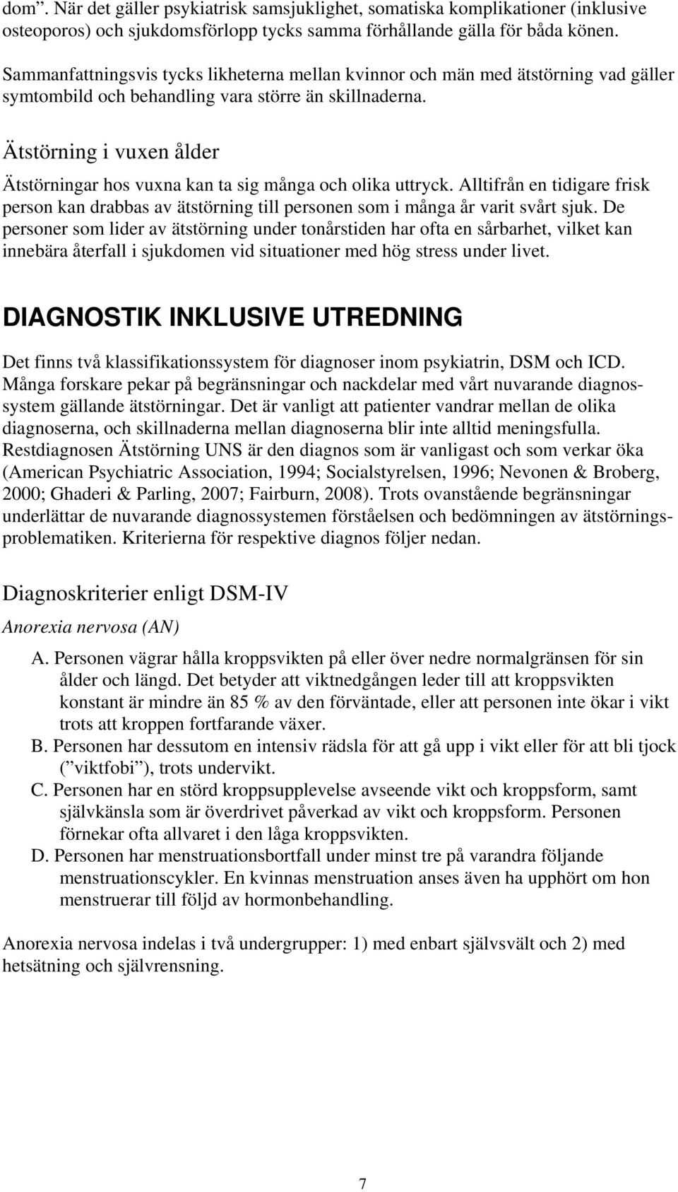 Ätstörning i vuxen ålder Ätstörningar hos vuxna kan ta sig många och olika uttryck. Alltifrån en tidigare frisk person kan drabbas av ätstörning till personen som i många år varit svårt sjuk.