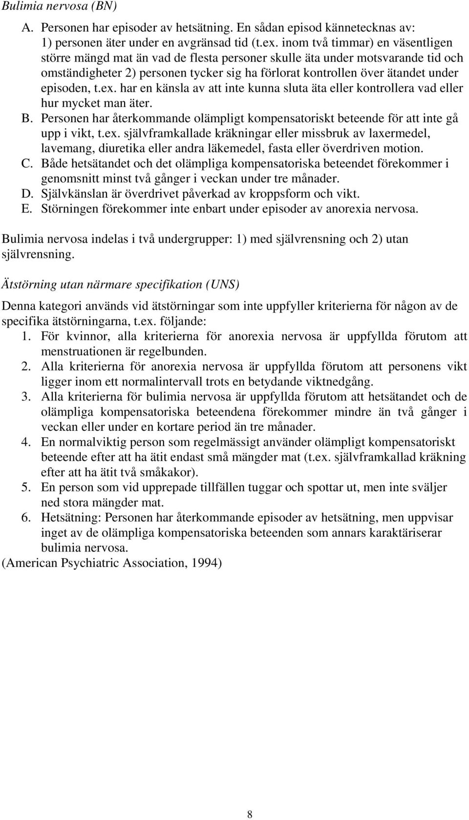 episoden, t.ex. har en känsla av att inte kunna sluta äta eller kontrollera vad eller hur mycket man äter. B.