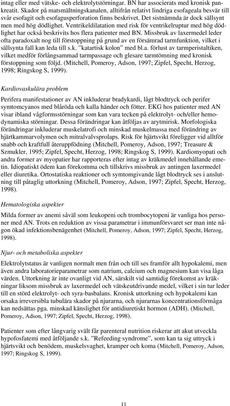 Ventrikeldilatation med risk för ventrikelruptur med hög dödlighet har också beskrivits hos flera patienter med BN.