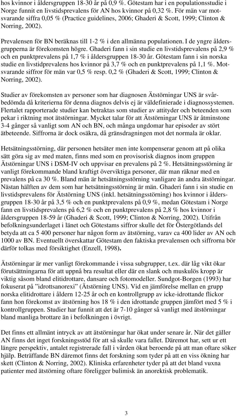 I de yngre åldersgrupperna är förekomsten högre. Ghaderi fann i sin studie en livstidsprevalens på 2,9 % och en punktprevalens på 1,7 % i åldersgruppen 18-30 år.