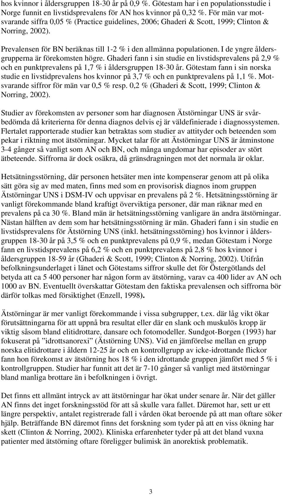 I de yngre åldersgrupperna är förekomsten högre. Ghaderi fann i sin studie en livstidsprevalens på 2,9 % och en punktprevalens på 1,7 % i åldersgruppen 18-30 år.