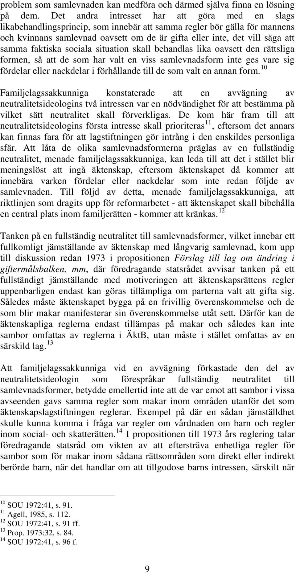 samma faktiska sociala situation skall behandlas lika oavsett den rättsliga formen, så att de som har valt en viss samlevnadsform inte ges vare sig fördelar eller nackdelar i förhållande till de som