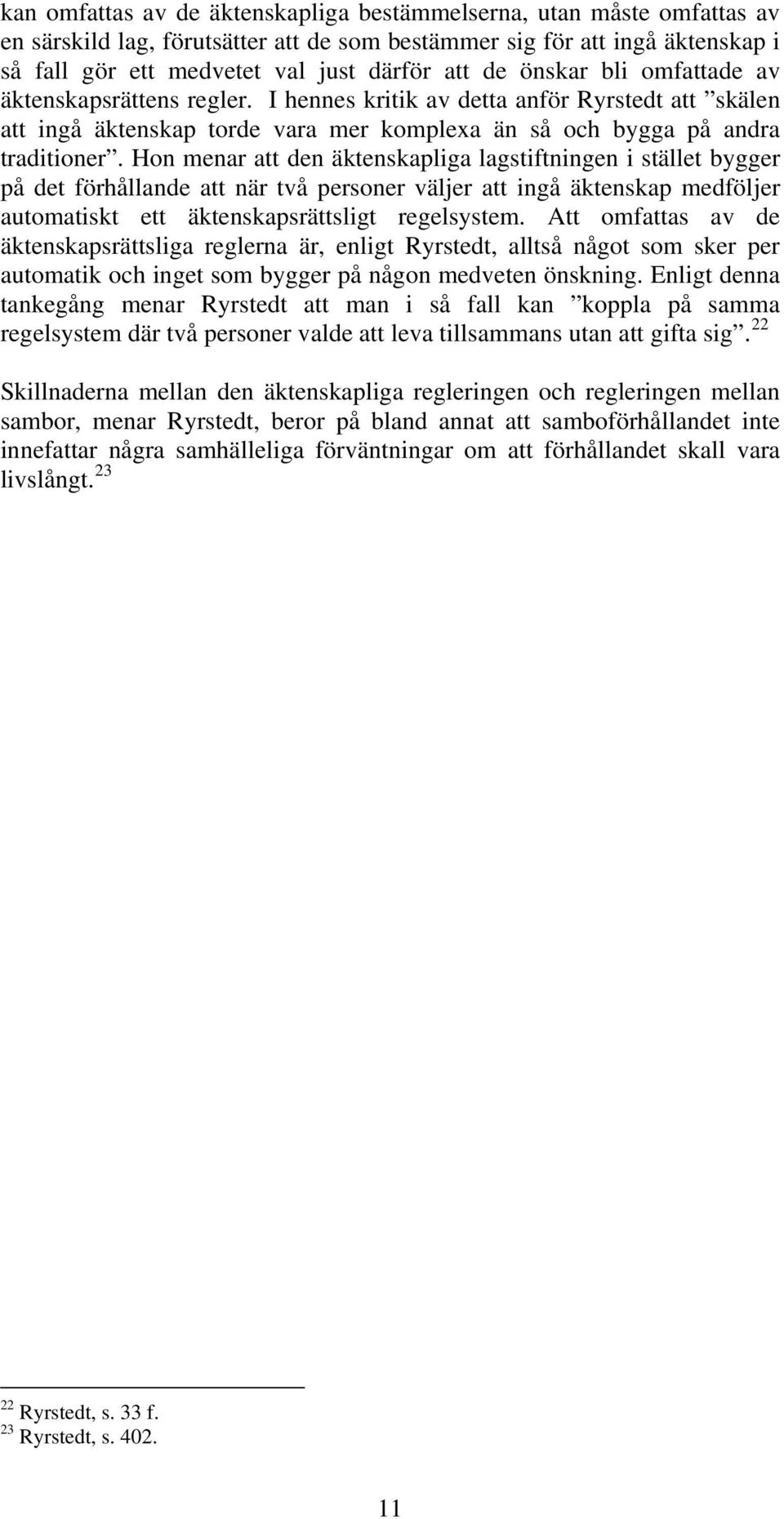 Hon menar att den äktenskapliga lagstiftningen i stället bygger på det förhållande att när två personer väljer att ingå äktenskap medföljer automatiskt ett äktenskapsrättsligt regelsystem.