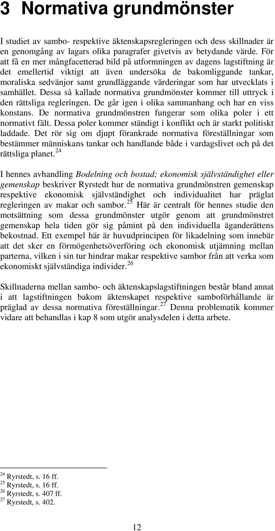 som har utvecklats i samhället. Dessa så kallade normativa grundmönster kommer till uttryck i den rättsliga regleringen. De går igen i olika sammanhang och har en viss konstans.