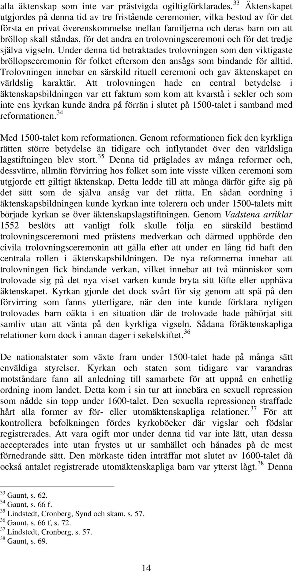 andra en trolovningsceremoni och för det tredje själva vigseln. Under denna tid betraktades trolovningen som den viktigaste bröllopsceremonin för folket eftersom den ansågs som bindande för alltid.