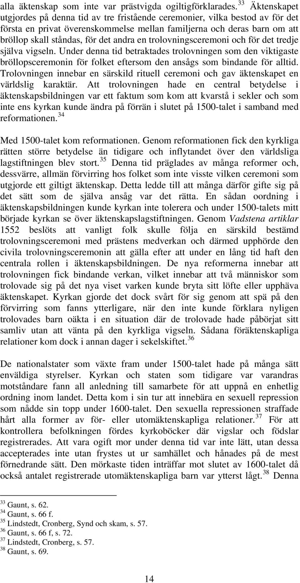 andra en trolovningsceremoni och för det tredje själva vigseln. Under denna tid betraktades trolovningen som den viktigaste bröllopsceremonin för folket eftersom den ansågs som bindande för alltid.