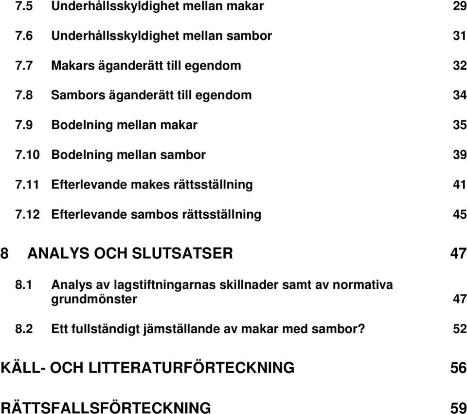 11 Efterlevande makes rättsställning 41 7.12 Efterlevande sambos rättsställning 45 8 ANALYS OCH SLUTSATSER 47 8.