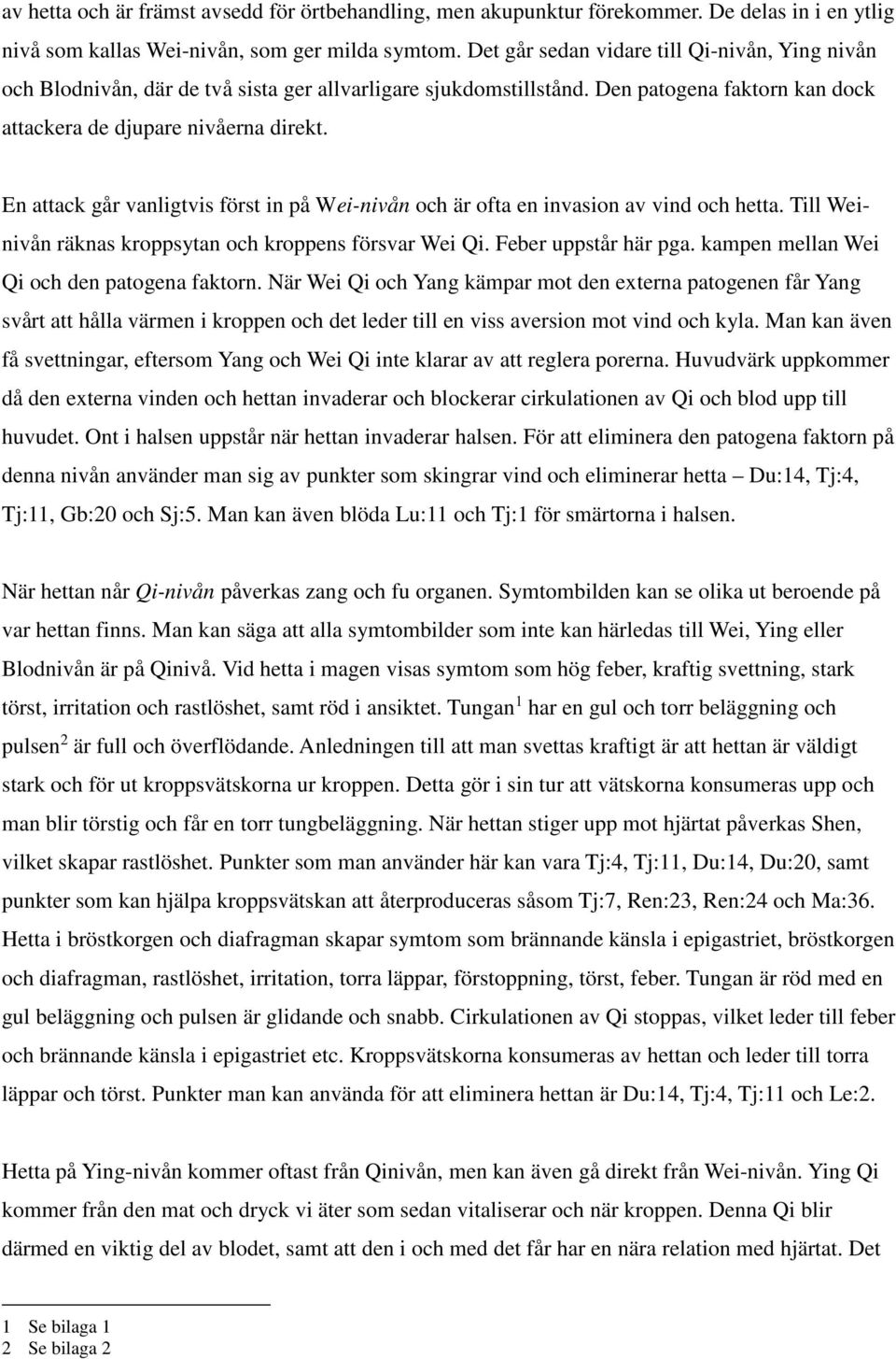 En attack går vanligtvis först in på Wei-nivån och är ofta en invasion av vind och hetta. Till Weinivån räknas kroppsytan och kroppens försvar Wei Qi. Feber uppstår här pga.