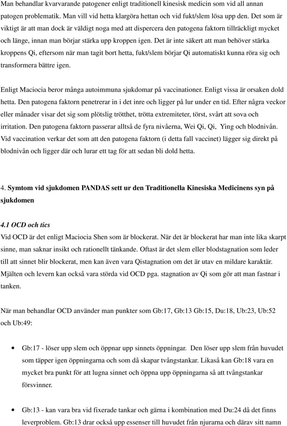 Det är inte säkert att man behöver stärka kroppens Qi, eftersom när man tagit bort hetta, fukt/slem börjar Qi automatiskt kunna röra sig och transformera bättre igen.