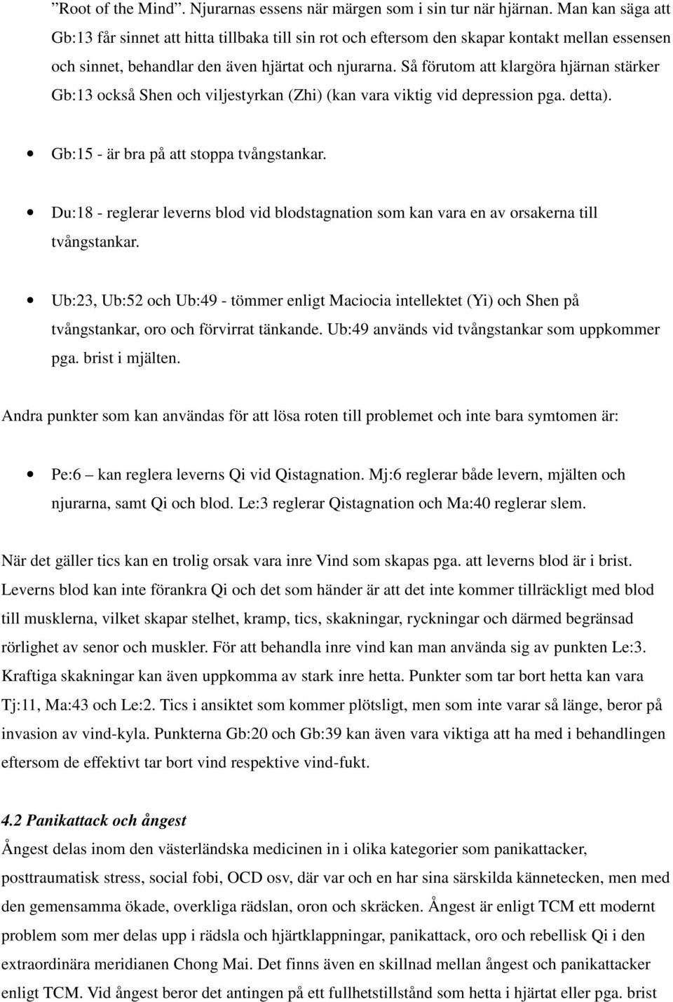 Så förutom att klargöra hjärnan stärker Gb:13 också Shen och viljestyrkan (Zhi) (kan vara viktig vid depression pga. detta). Gb:15 - är bra på att stoppa tvångstankar.