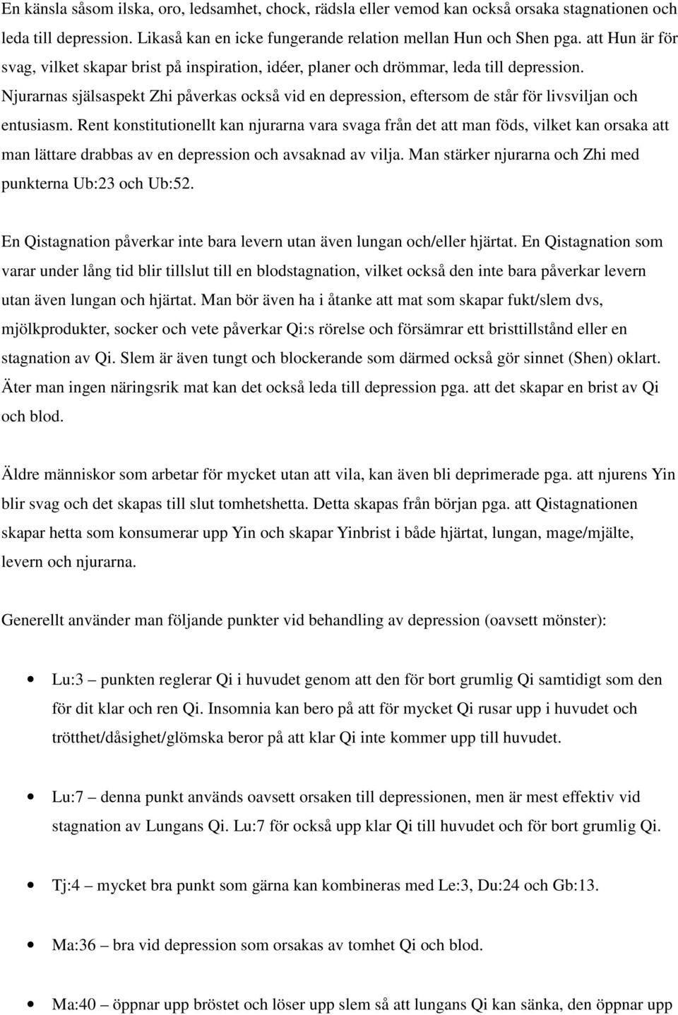 Njurarnas själsaspekt Zhi påverkas också vid en depression, eftersom de står för livsviljan och entusiasm.