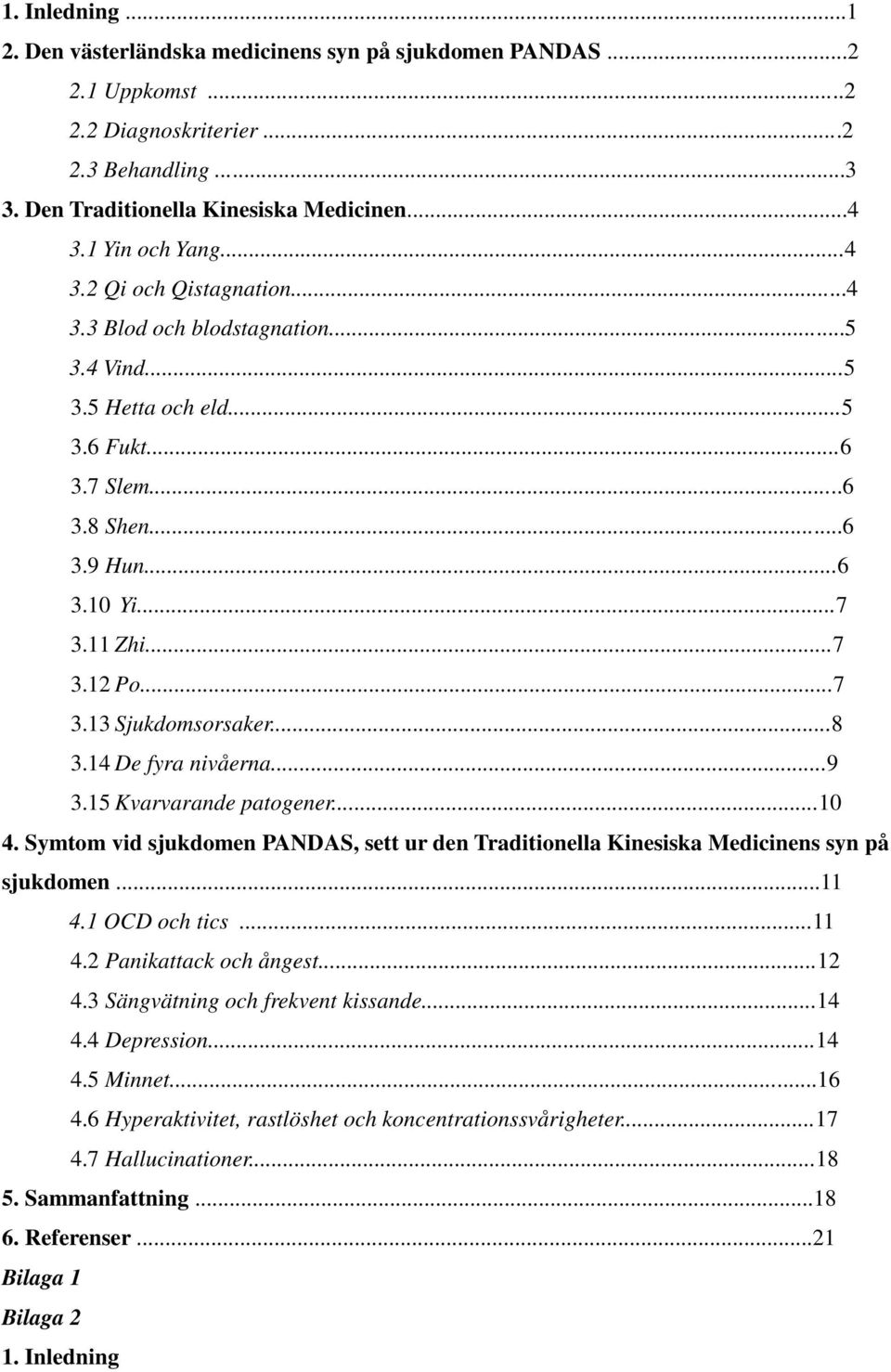 ..8 3.14 De fyra nivåerna...9 3.15 Kvarvarande patogener...10 4. Symtom vid sjukdomen PANDAS, sett ur den Traditionella Kinesiska Medicinens syn på sjukdomen...11 4.1 OCD och tics...11 4.2 Panikattack och ångest.