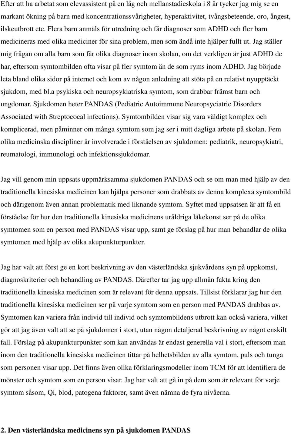 Jag ställer mig frågan om alla barn som får olika diagnoser inom skolan, om det verkligen är just ADHD de har, eftersom symtombilden ofta visar på fler symtom än de som ryms inom ADHD.