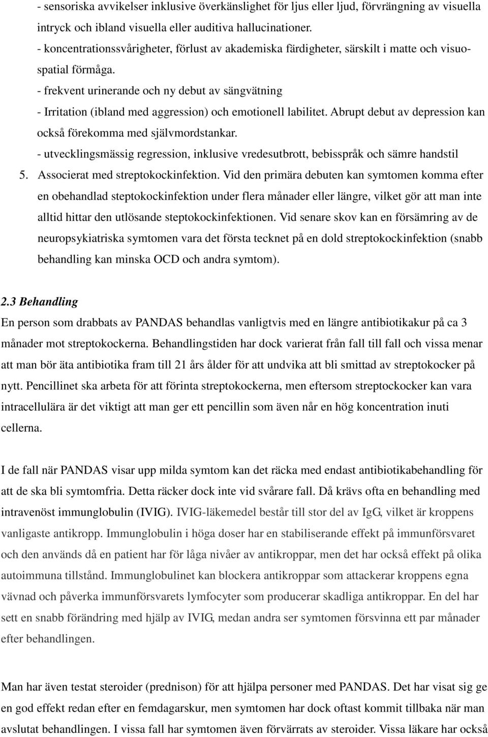 - frekvent urinerande och ny debut av sängvätning - Irritation (ibland med aggression) och emotionell labilitet. Abrupt debut av depression kan också förekomma med självmordstankar.