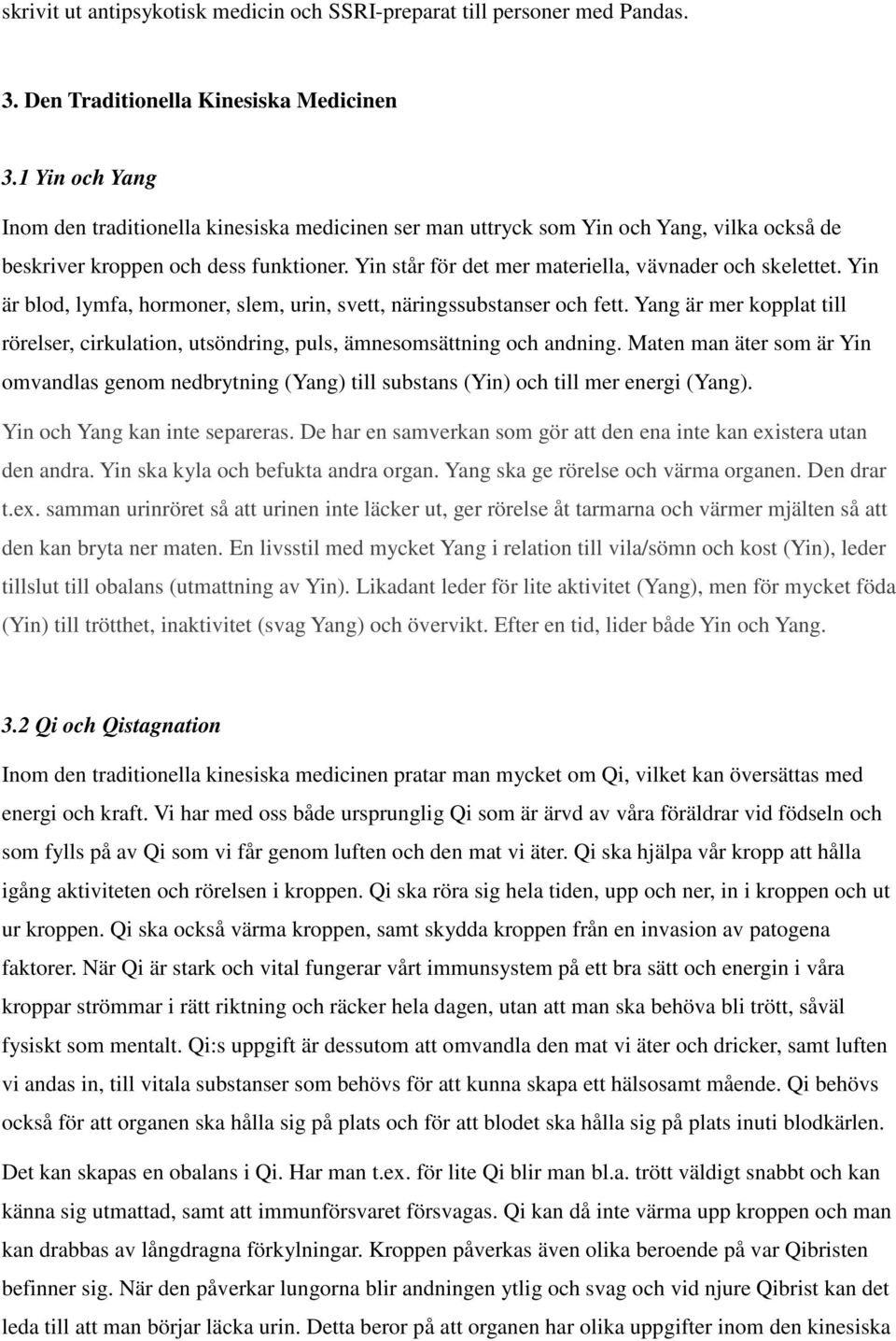 Yin står för det mer materiella, vävnader och skelettet. Yin är blod, lymfa, hormoner, slem, urin, svett, näringssubstanser och fett.