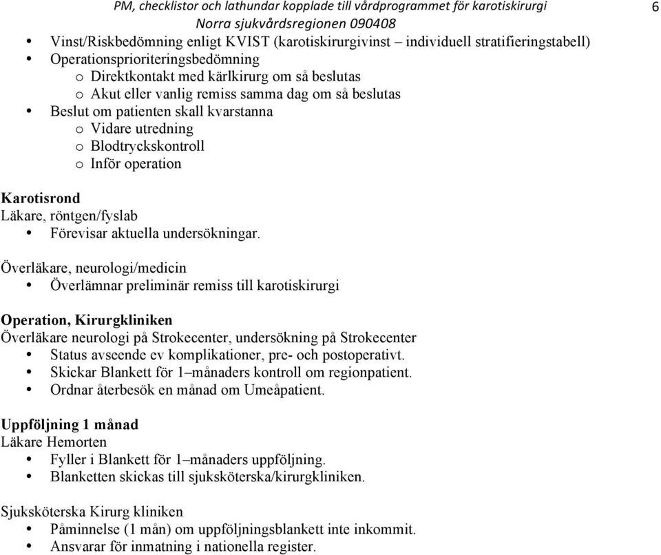 Överläkare, neurologi/medicin Överlämnar preliminär remiss till karotiskirurgi Operation, Kirurgkliniken Överläkare neurologi på Strokecenter, undersökning på Strokecenter Status avseende ev