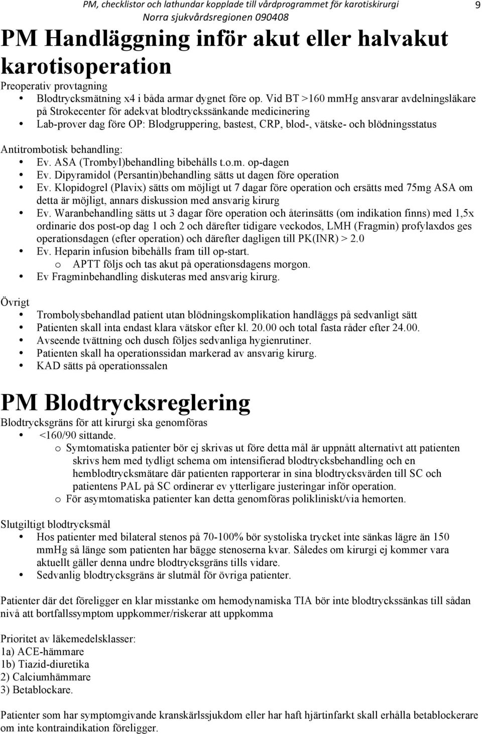 Antitrombotisk behandling: Ev. ASA (Trombyl)behandling bibehålls t.o.m. op-dagen Ev. Dipyramidol (Persantin)behandling sätts ut dagen före operation Ev.