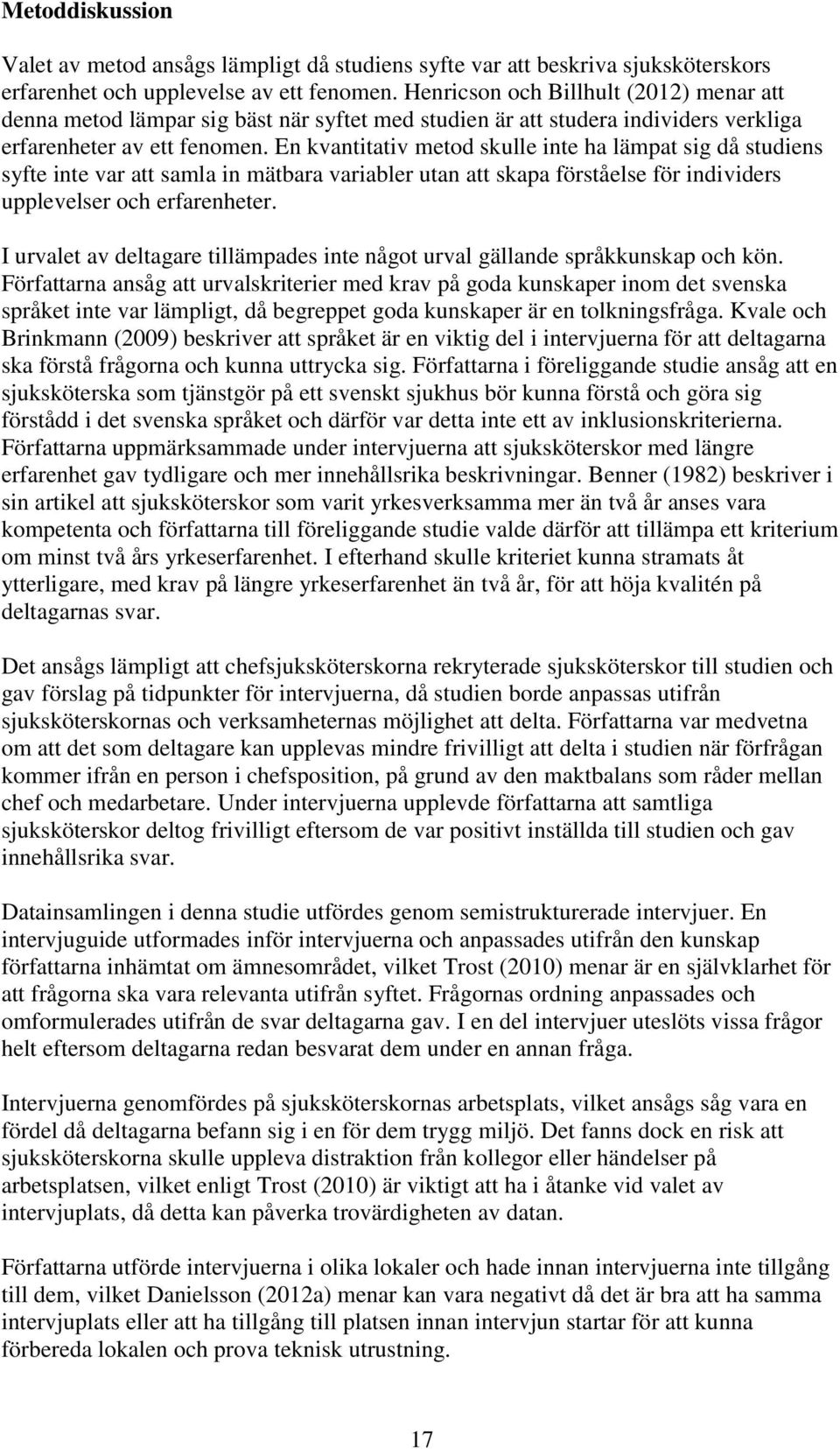 En kvantitativ metod skulle inte ha lämpat sig då studiens syfte inte var att samla in mätbara variabler utan att skapa förståelse för individers upplevelser och erfarenheter.