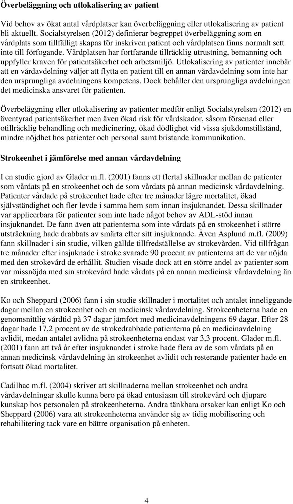 Vårdplatsen har fortfarande tillräcklig utrustning, bemanning och uppfyller kraven för patientsäkerhet och arbetsmiljö.