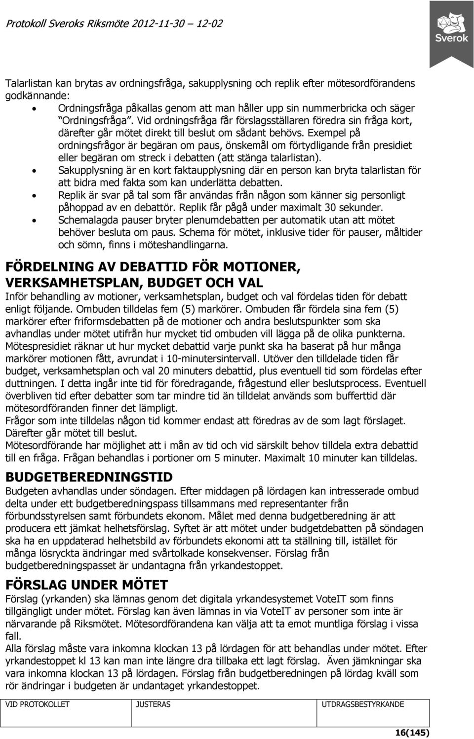 Exempel på ordningsfrågor är begäran om paus, önskemål om förtydligande från presidiet eller begäran om streck i debatten (att stänga talarlistan).