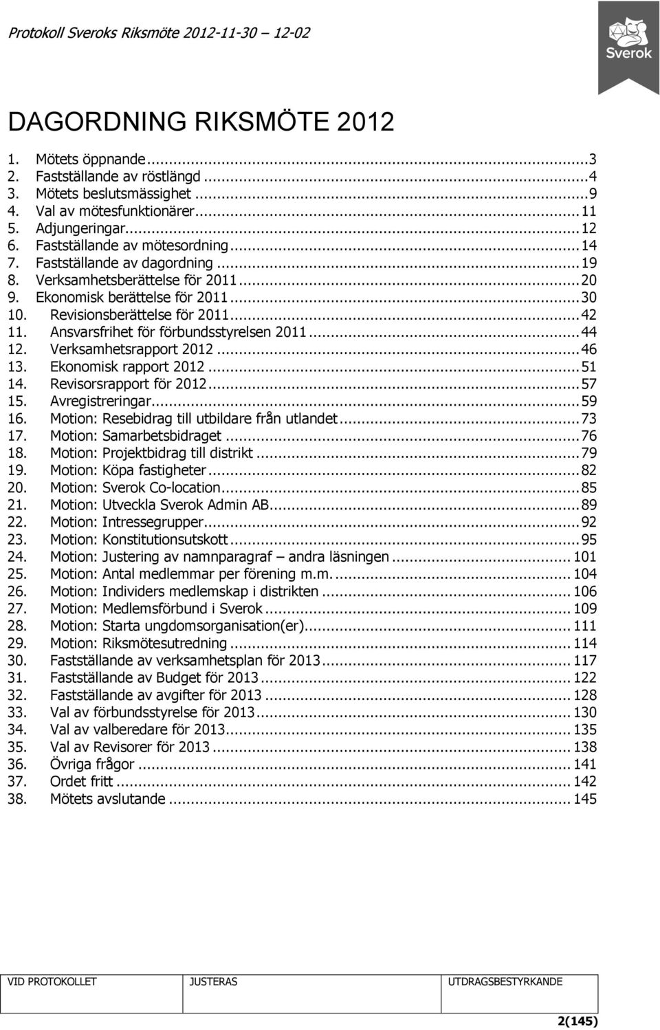 Ansvarsfrihet för förbundsstyrelsen 2011... 44 12. Verksamhetsrapport 2012... 46 13. Ekonomisk rapport 2012... 51 14. Revisorsrapport för 2012... 57 15. Avregistreringar... 59 16.