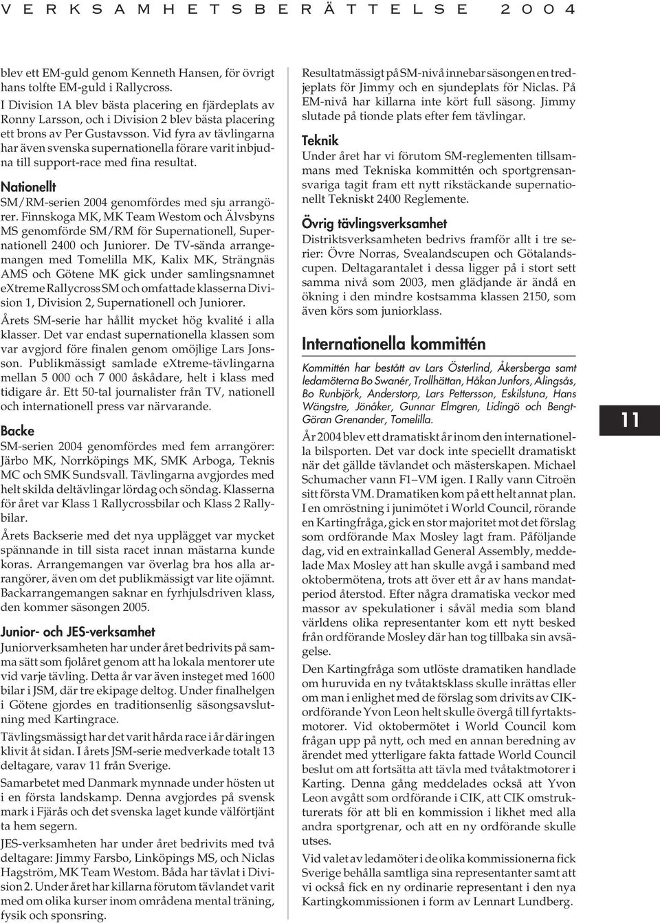 Vid fyra av tävlingarna har även svenska supernationella förare varit inbjudna till support-race med fina resultat. Nationellt SM/RM-serien 2004 genomfördes med sju arrangörer.