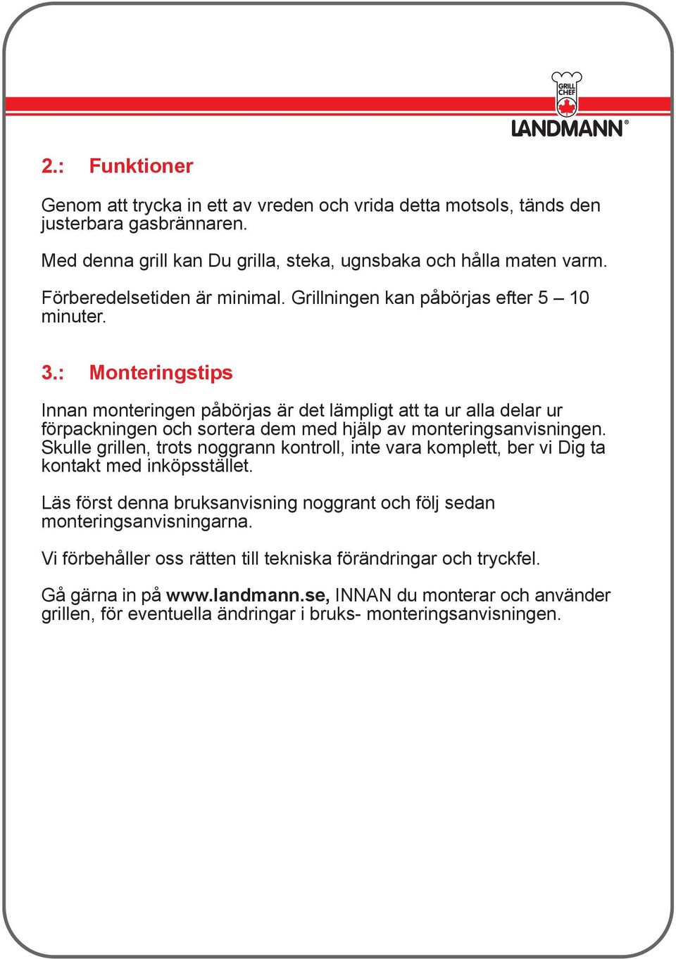 : Monteringstips Innan monteringen påbörjas är det lämpligt att ta ur alla delar ur förpackningen och sortera dem med hjälp av monteringsanvisningen.