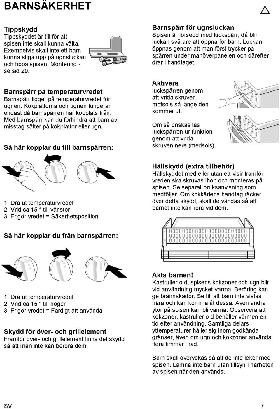 Med barnspärr kan du förhindra att barn av misstag sätter på kokplattor eller ugn.