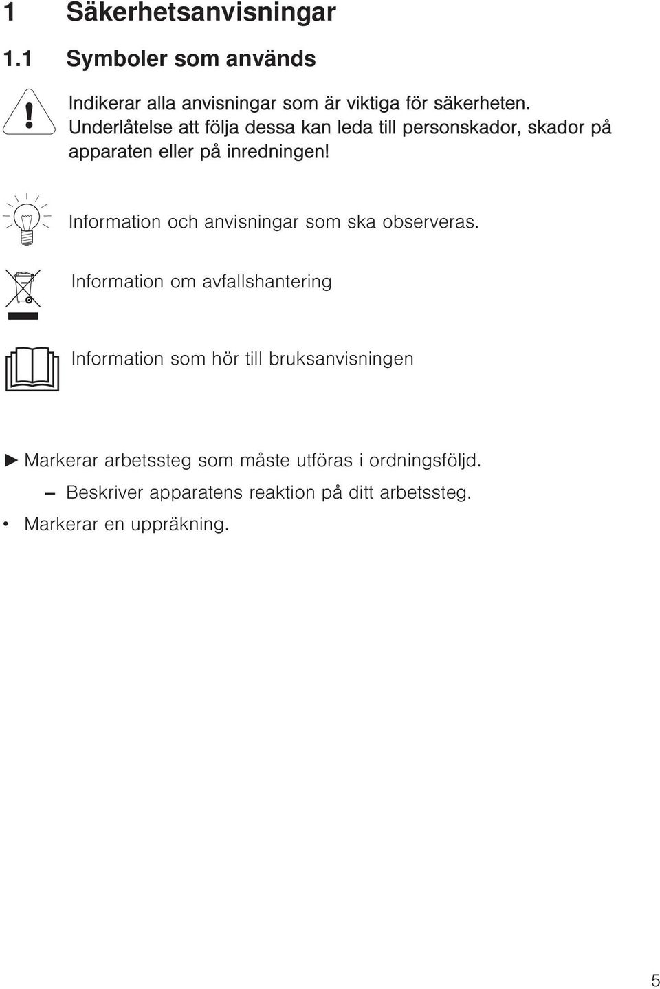 Information och anvisningar som ska observeras.