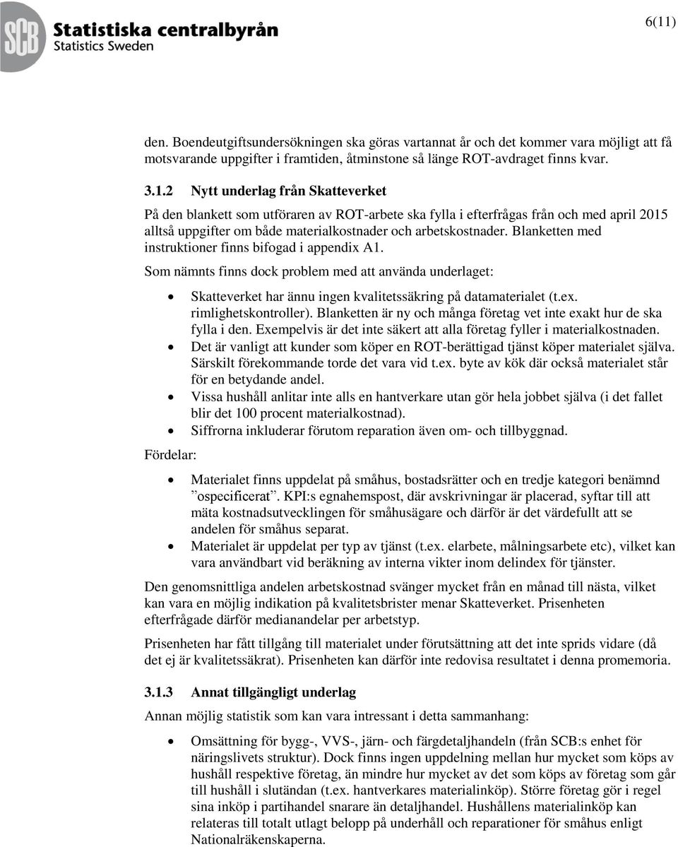 rimlighetskontroller). Blanketten är ny och många företag vet inte exakt hur de ska fylla i den. Exempelvis är det inte säkert att alla företag fyller i materialkostnaden.