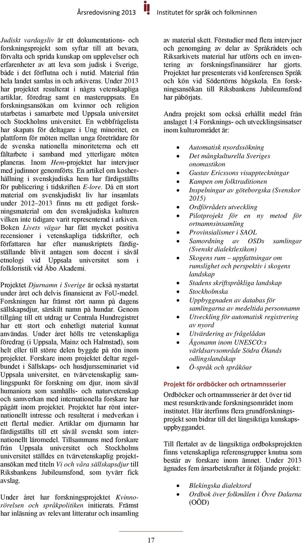 En forskningsansökan om kvinnor och religion utarbetas i samarbete med Uppsala universitet och Stockholms universitet.