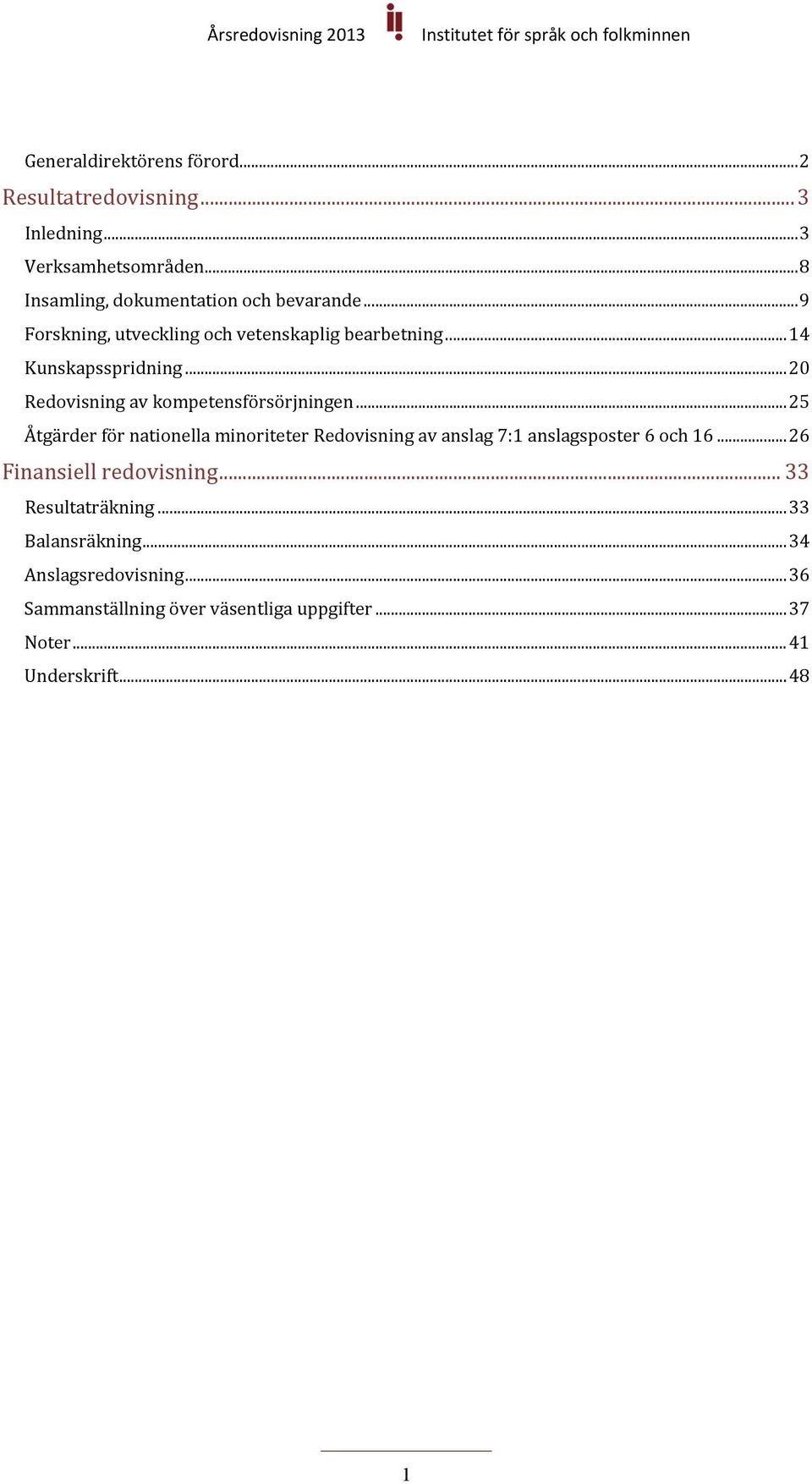 .. 25 Åtgärder för nationella minoriteter Redovisning av anslag 7:1 anslagsposter 6 och 16... 26 Finansiell redovisning.