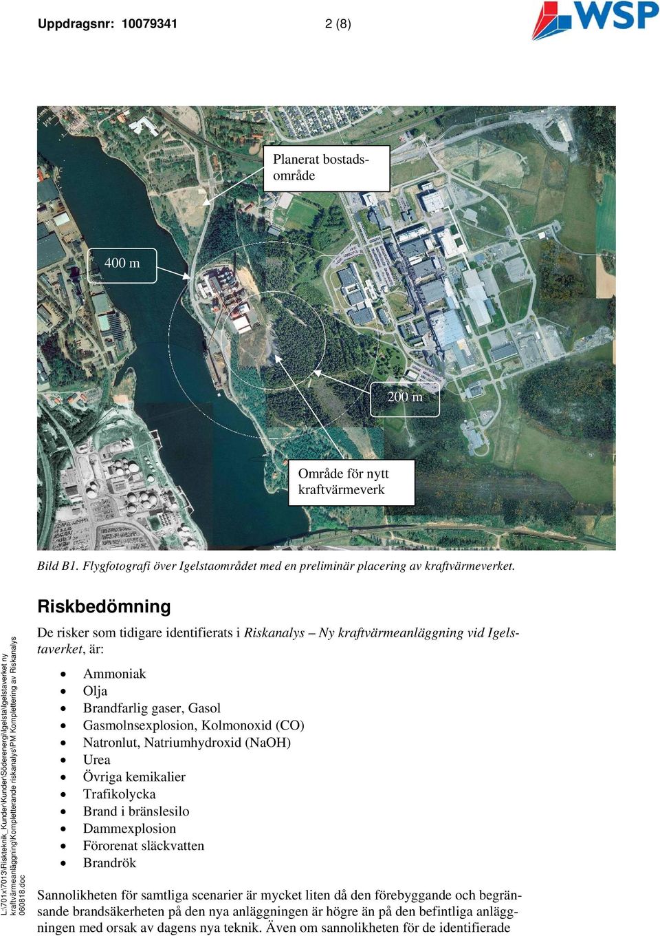 Natronlut, Natriumhydroxid (NaOH) Urea Övriga kemikalier Trafikolycka Brand i bränslesilo Dammexplosion Förorenat släckvatten Brandrök Sannolikheten för samtliga scenarier är mycket liten