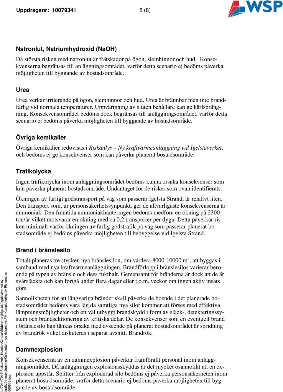 Urea är brännbar men inte brandfarlig vid normala temperaturer. Uppvärmning av sluten behållare kan ge kärlsprängning.