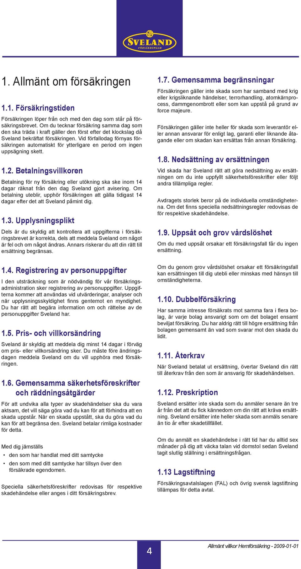 Vid förfallodag förnyas försäkringen automatiskt för ytterligare en period om ingen uppsägning skett. 1.2.