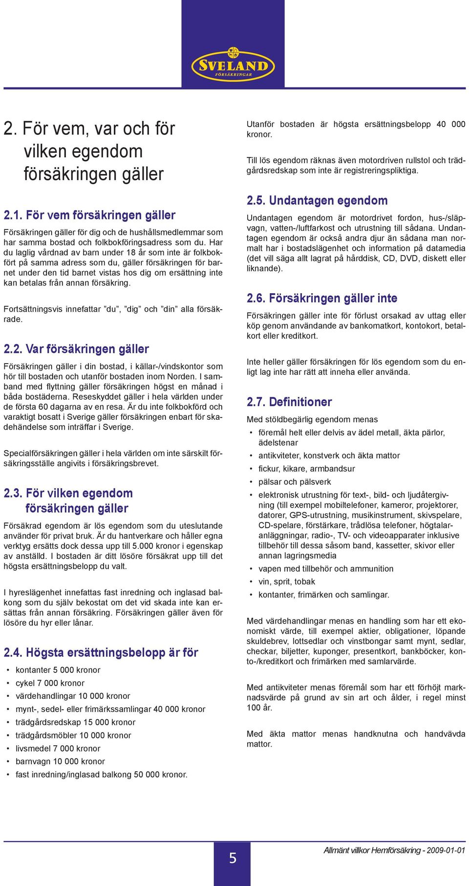 försäkring. Fortsättningsvis innefattar du, dig och din alla försäkrade. 2.