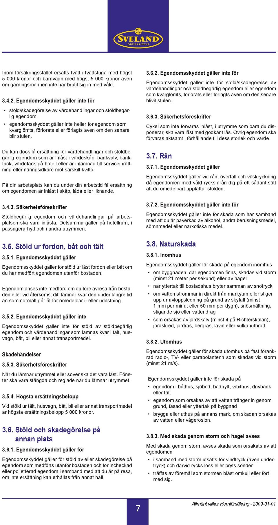 egendomsskyddet gäller inte heller för egendom som kvarglömts, förlorats eller förlagts även om den senare blir stulen.