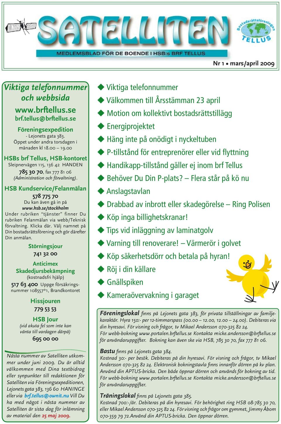 se/stockholm Under rubriken tjänster finner Du rubriken Felanmälan via webb/teknisk förvaltning. Klicka där. Välj namnet på Din bostadsrättsförening och gör därefter Din anmälan.