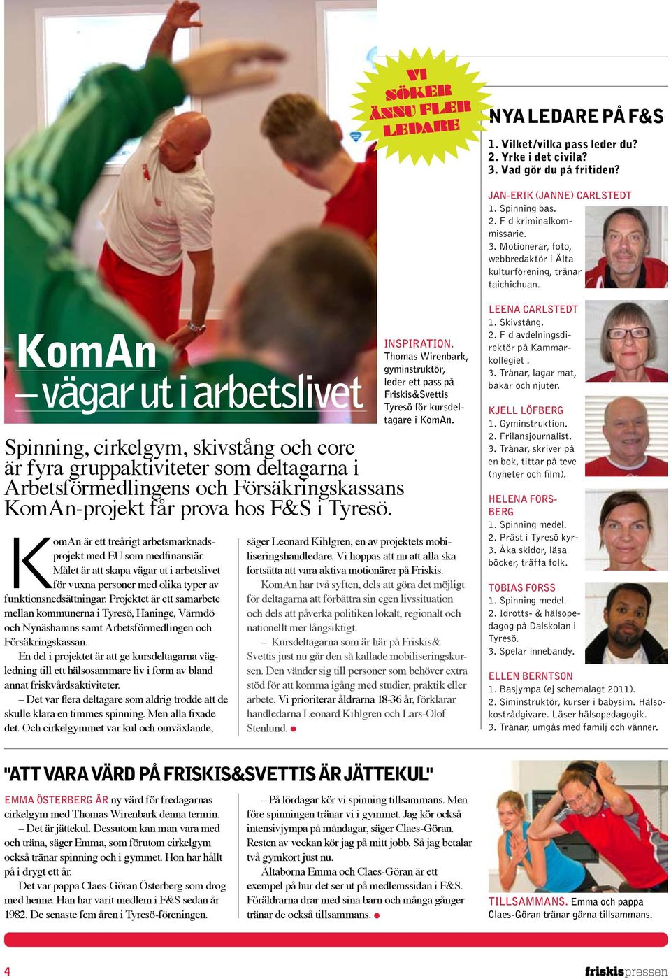KomAn vägar ut i arbetslivet Spinning, cirkelgym, skivstång och core är fyra gruppaktiviteter som deltagarna i Arbetsförmedlingens och Försäkringskassans KomAn-projekt får prova hos F&S i Tyresö.