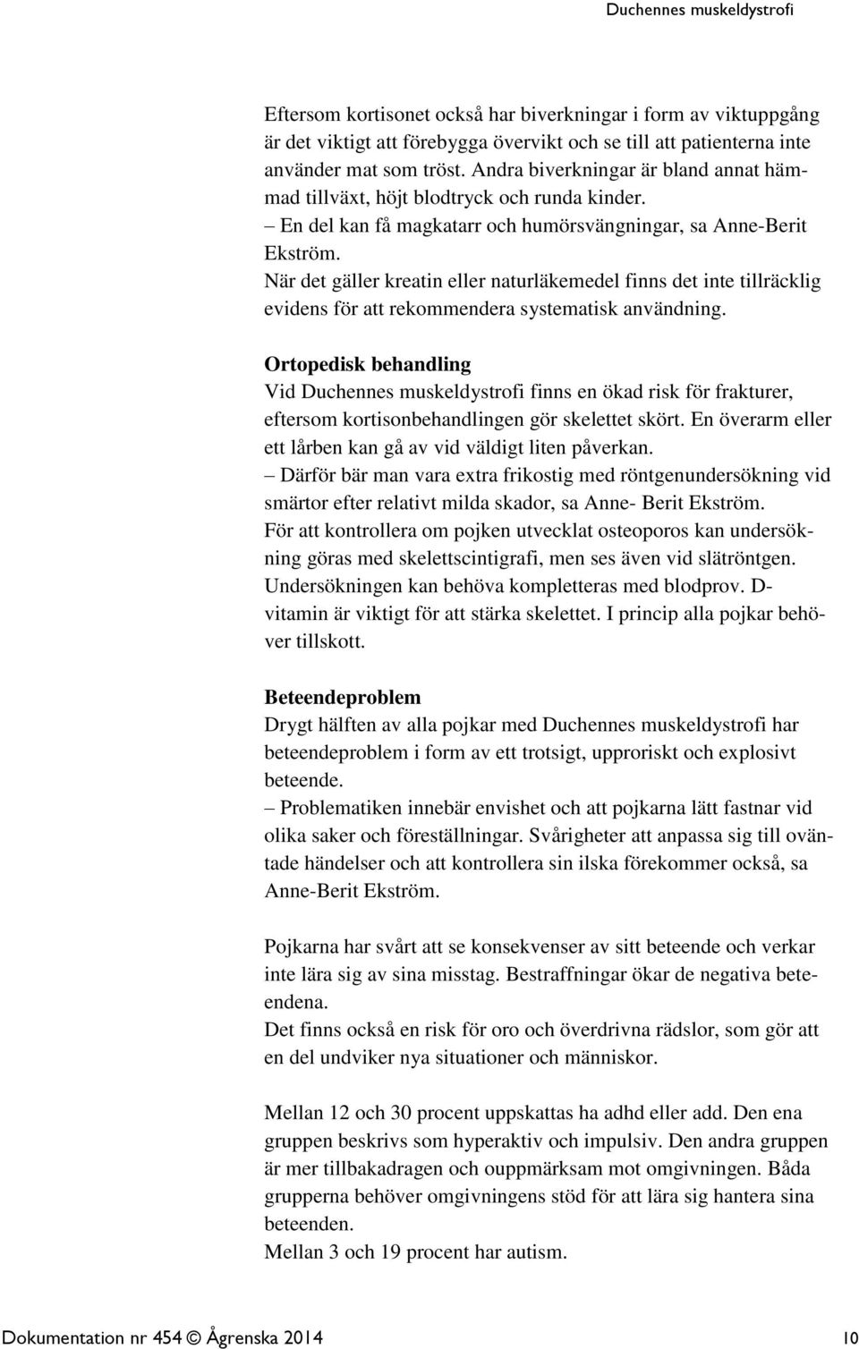 När det gäller kreatin eller naturläkemedel finns det inte tillräcklig evidens för att rekommendera systematisk användning.