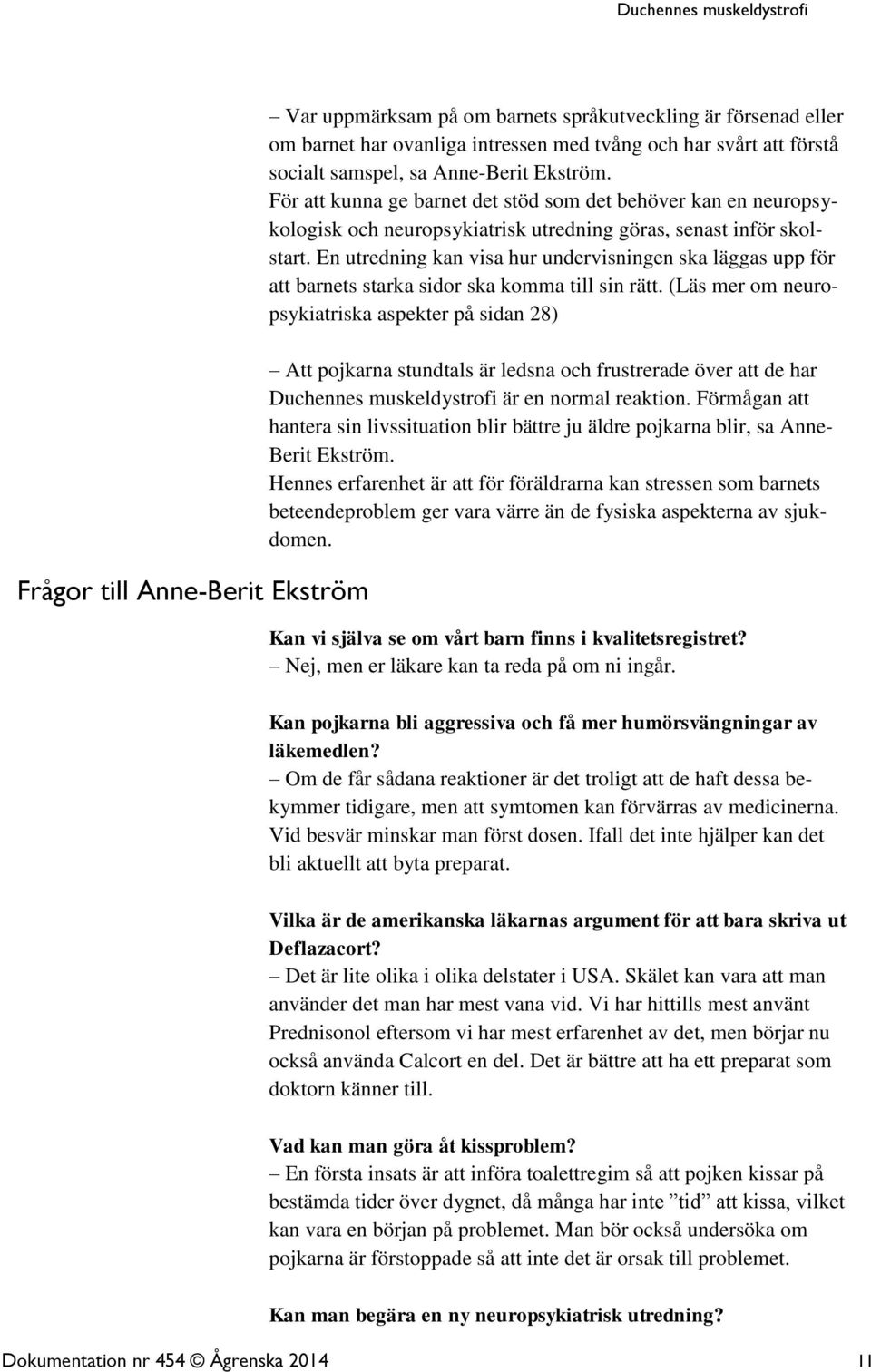 En utredning kan visa hur undervisningen ska läggas upp för att barnets starka sidor ska komma till sin rätt.