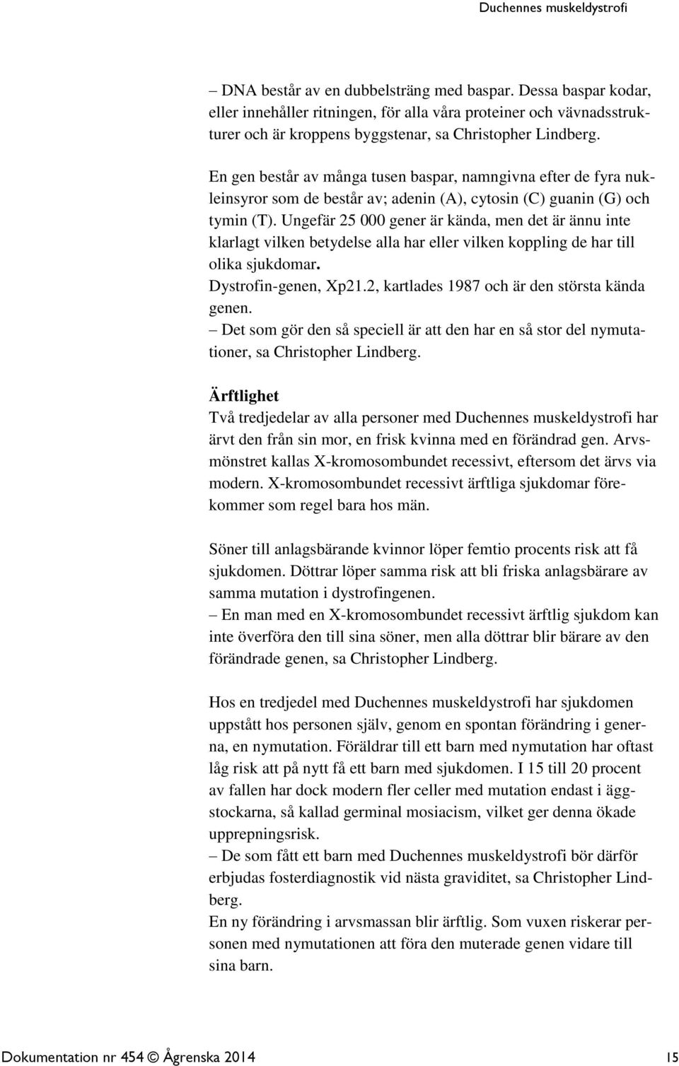 Ungefär 25 000 gener är kända, men det är ännu inte klarlagt vilken betydelse alla har eller vilken koppling de har till olika sjukdomar. Dystrofin-genen, Xp21.